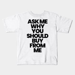 ASK ME WHY YOU SHOULD BUY FROM ME Kids T-Shirt